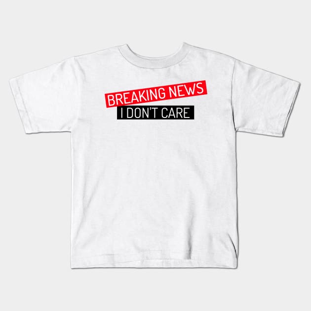 BREAKING NEWS I Don't Care Kids T-Shirt by WR Merch Design